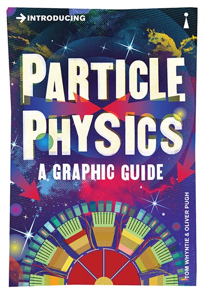 Introducing Particle Physics: A Graphic Guide